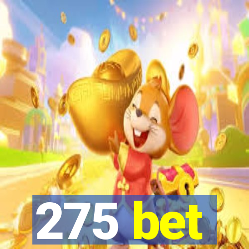 275 bet